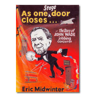 As One Stage Door Closes... The Story of John Wade, Jobbing Conjuror